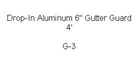 Text Box: Drop-In Aluminum 6" Gutter Guard 4'

G-3
 
